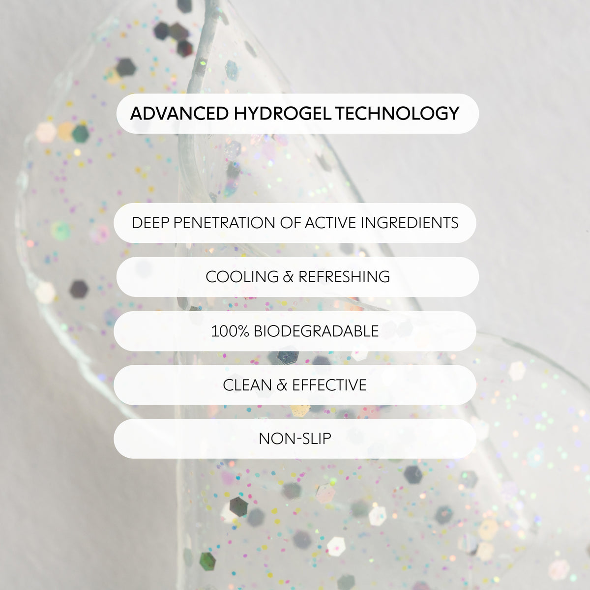 Advanced Hydrogel Technology text on glitter background; deep penetration of active ingredients, cooling & refreshing, 100% biodegradable, clean & effective, non-slip